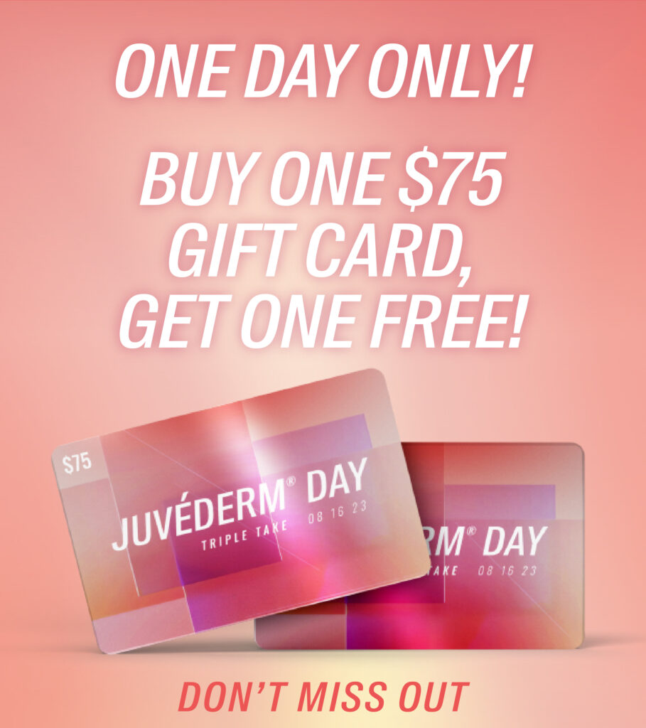 Juvederm Day. Buy one $75 gift card, get one free!